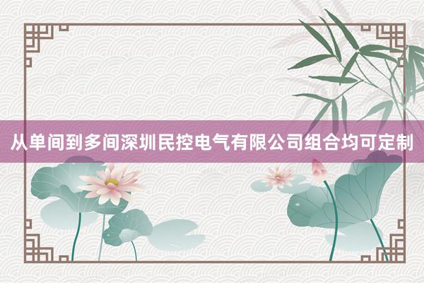 从单间到多间深圳民控电气有限公司组合均可定制